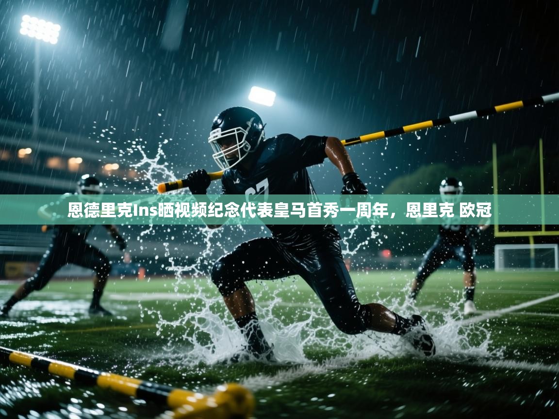 海星体育官方网站-恩德里克Ins晒视频纪念代表皇马首秀一周年，恩里克 欧冠  第3张