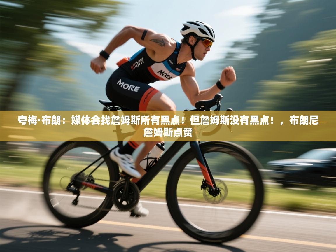 海星体育直播-夸梅·布朗:媒体会找詹姆斯所有黑点!但詹姆斯没有黑点!,布朗尼詹姆斯点赞 第1张