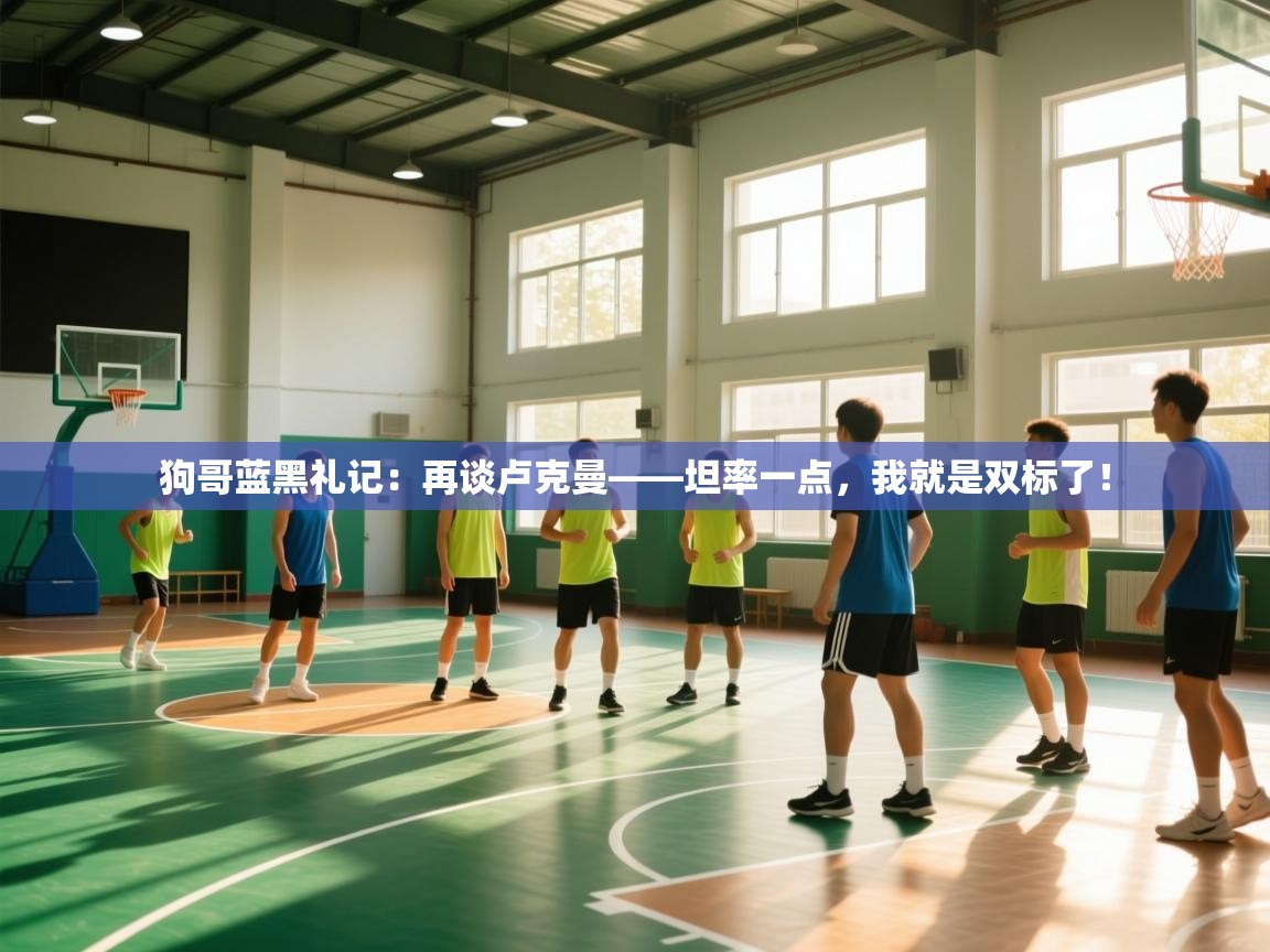 海星体育网页版入口-狗哥蓝黑礼记：再谈卢克曼——坦率一点，我就是双标了！  第4张